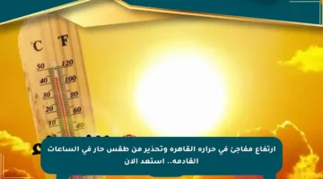 ارتفاع مفاجئ في حرارة القاهرة وتحذير من طقس حار في الساعات القادمة.. استعد الآن